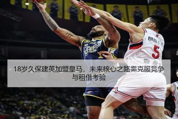 18岁久保建英加盟皇马，未来核心之路需克服竞争与租借考验